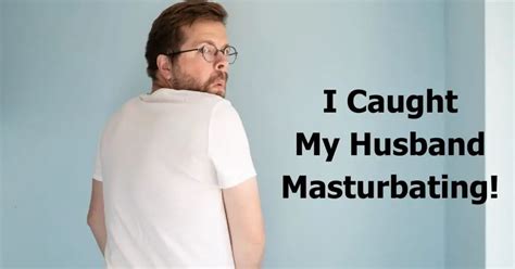 caught masturbation|I just caught my husband masterbating